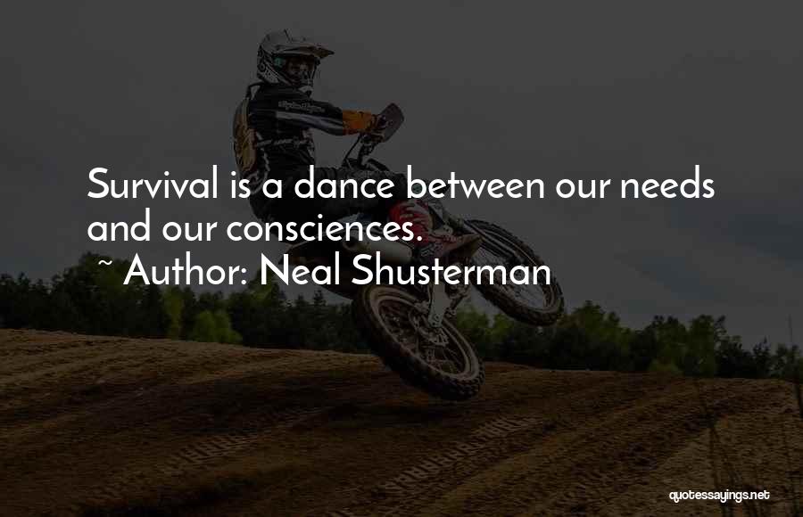 Neal Shusterman Quotes: Survival Is A Dance Between Our Needs And Our Consciences.