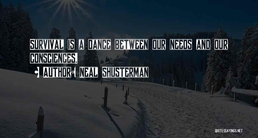 Neal Shusterman Quotes: Survival Is A Dance Between Our Needs And Our Consciences.