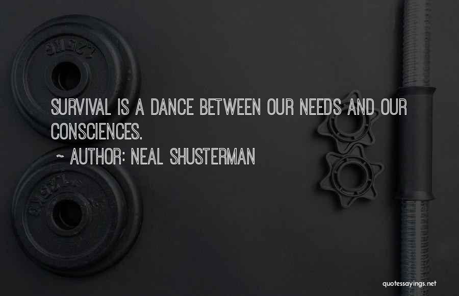 Neal Shusterman Quotes: Survival Is A Dance Between Our Needs And Our Consciences.