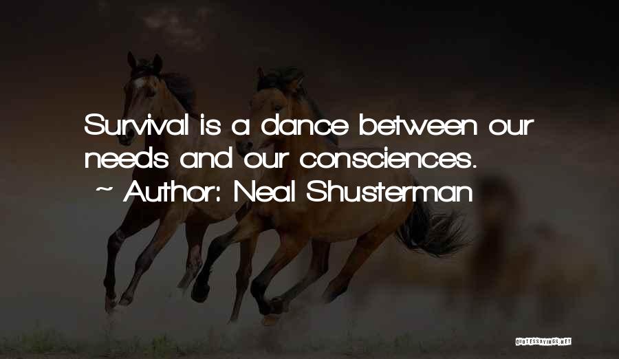 Neal Shusterman Quotes: Survival Is A Dance Between Our Needs And Our Consciences.