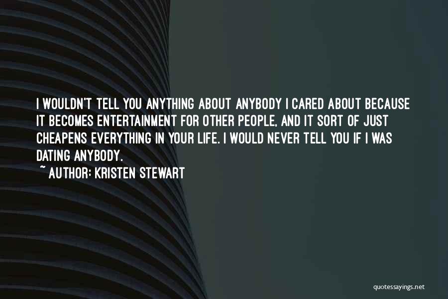 Kristen Stewart Quotes: I Wouldn't Tell You Anything About Anybody I Cared About Because It Becomes Entertainment For Other People, And It Sort