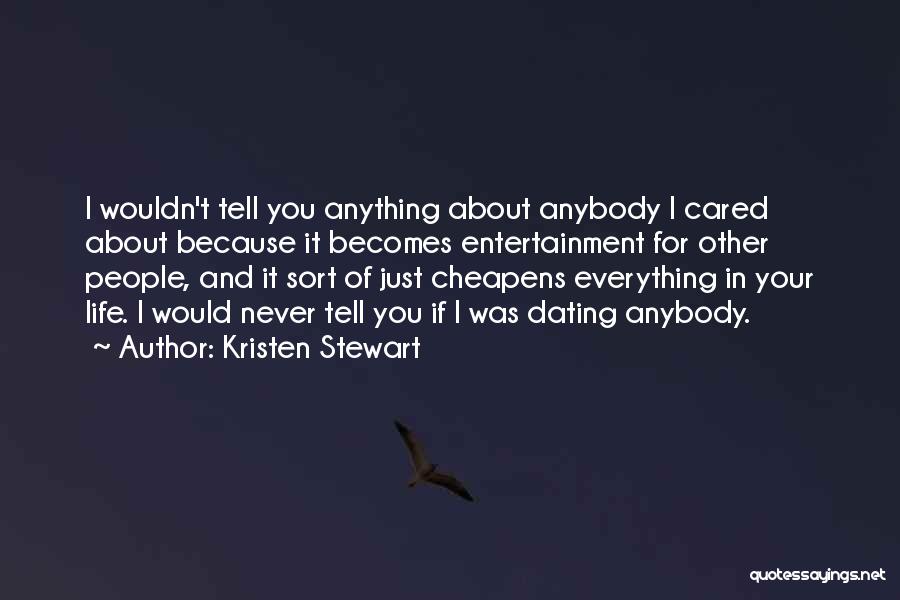 Kristen Stewart Quotes: I Wouldn't Tell You Anything About Anybody I Cared About Because It Becomes Entertainment For Other People, And It Sort