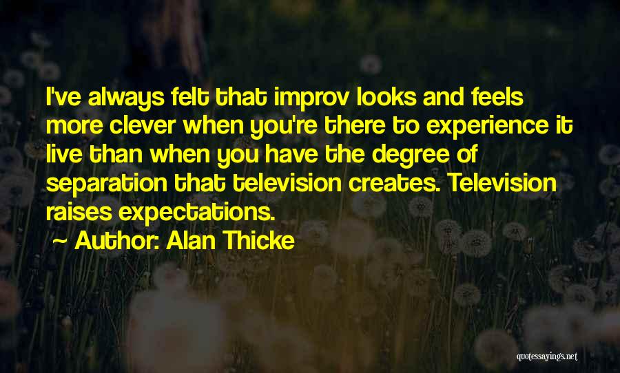 Alan Thicke Quotes: I've Always Felt That Improv Looks And Feels More Clever When You're There To Experience It Live Than When You