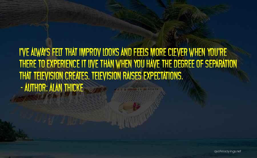 Alan Thicke Quotes: I've Always Felt That Improv Looks And Feels More Clever When You're There To Experience It Live Than When You