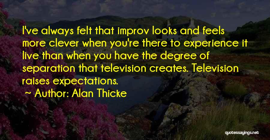 Alan Thicke Quotes: I've Always Felt That Improv Looks And Feels More Clever When You're There To Experience It Live Than When You