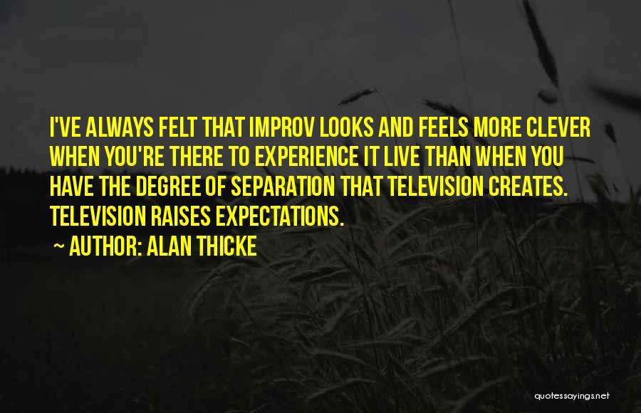 Alan Thicke Quotes: I've Always Felt That Improv Looks And Feels More Clever When You're There To Experience It Live Than When You