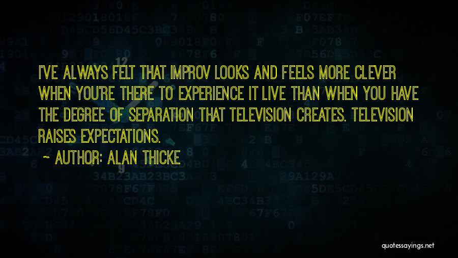 Alan Thicke Quotes: I've Always Felt That Improv Looks And Feels More Clever When You're There To Experience It Live Than When You