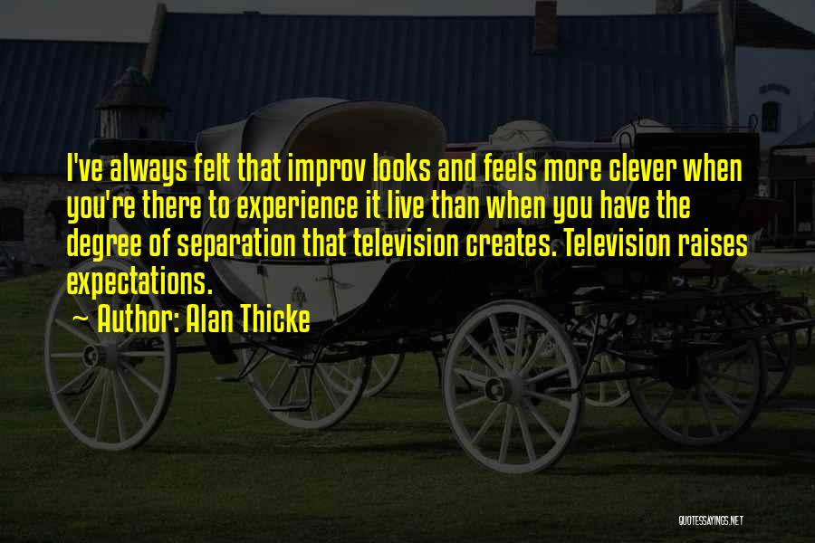 Alan Thicke Quotes: I've Always Felt That Improv Looks And Feels More Clever When You're There To Experience It Live Than When You