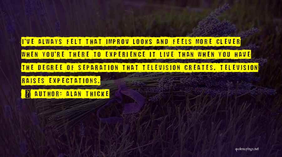 Alan Thicke Quotes: I've Always Felt That Improv Looks And Feels More Clever When You're There To Experience It Live Than When You