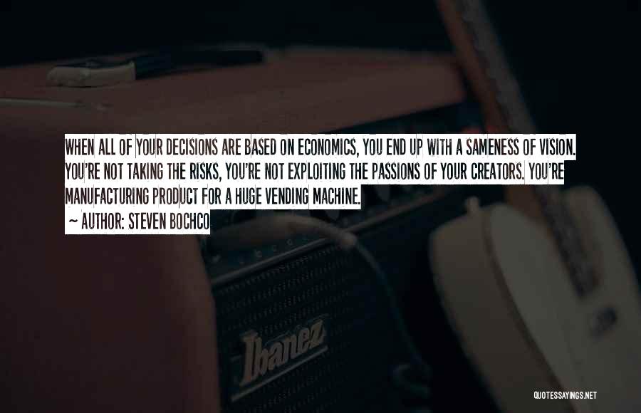 Steven Bochco Quotes: When All Of Your Decisions Are Based On Economics, You End Up With A Sameness Of Vision. You're Not Taking
