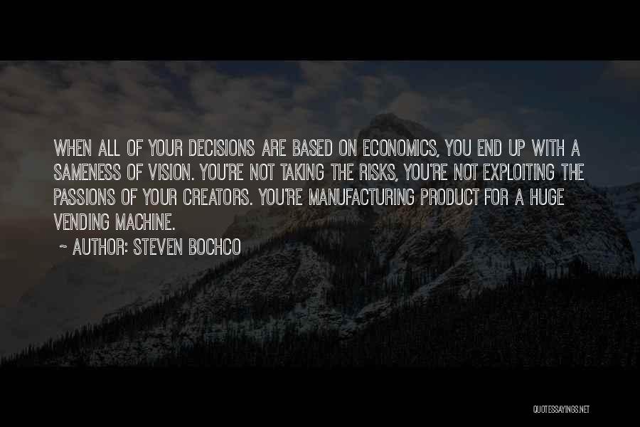 Steven Bochco Quotes: When All Of Your Decisions Are Based On Economics, You End Up With A Sameness Of Vision. You're Not Taking