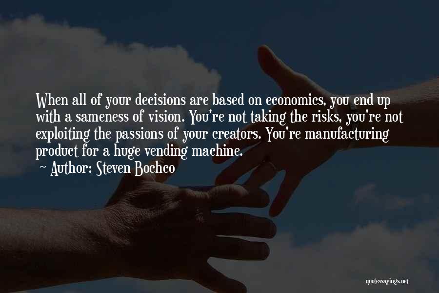 Steven Bochco Quotes: When All Of Your Decisions Are Based On Economics, You End Up With A Sameness Of Vision. You're Not Taking