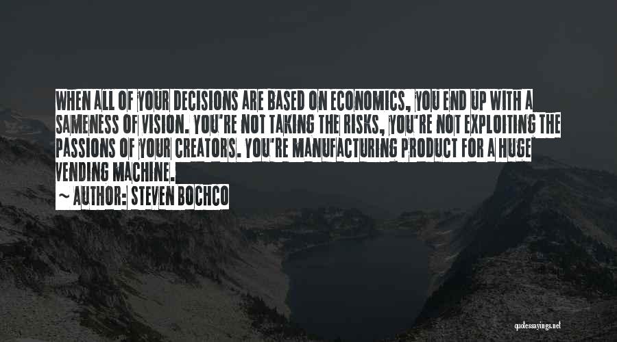 Steven Bochco Quotes: When All Of Your Decisions Are Based On Economics, You End Up With A Sameness Of Vision. You're Not Taking