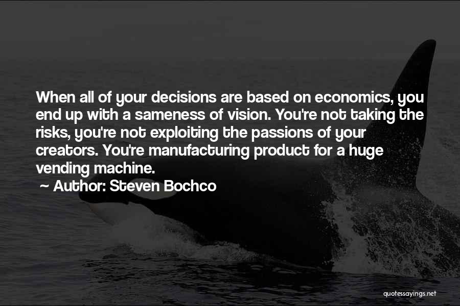 Steven Bochco Quotes: When All Of Your Decisions Are Based On Economics, You End Up With A Sameness Of Vision. You're Not Taking