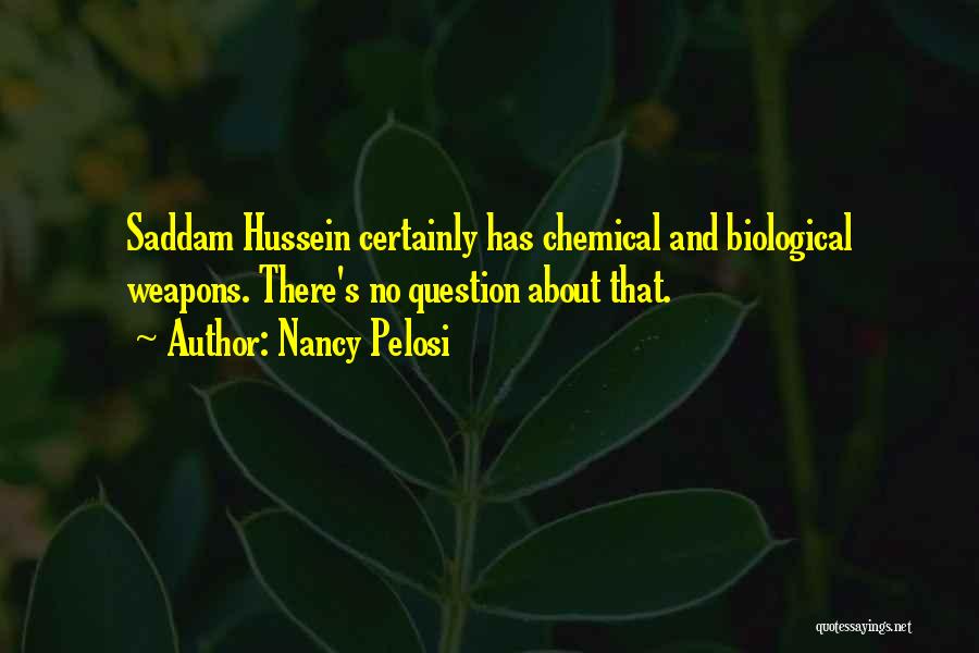 Nancy Pelosi Quotes: Saddam Hussein Certainly Has Chemical And Biological Weapons. There's No Question About That.