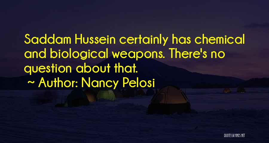 Nancy Pelosi Quotes: Saddam Hussein Certainly Has Chemical And Biological Weapons. There's No Question About That.