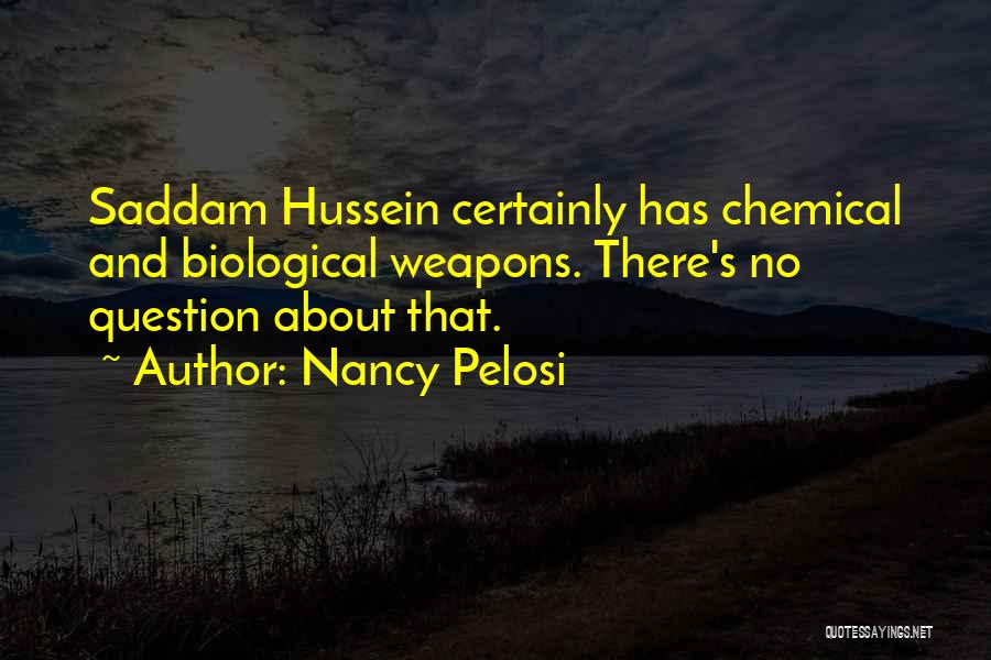 Nancy Pelosi Quotes: Saddam Hussein Certainly Has Chemical And Biological Weapons. There's No Question About That.