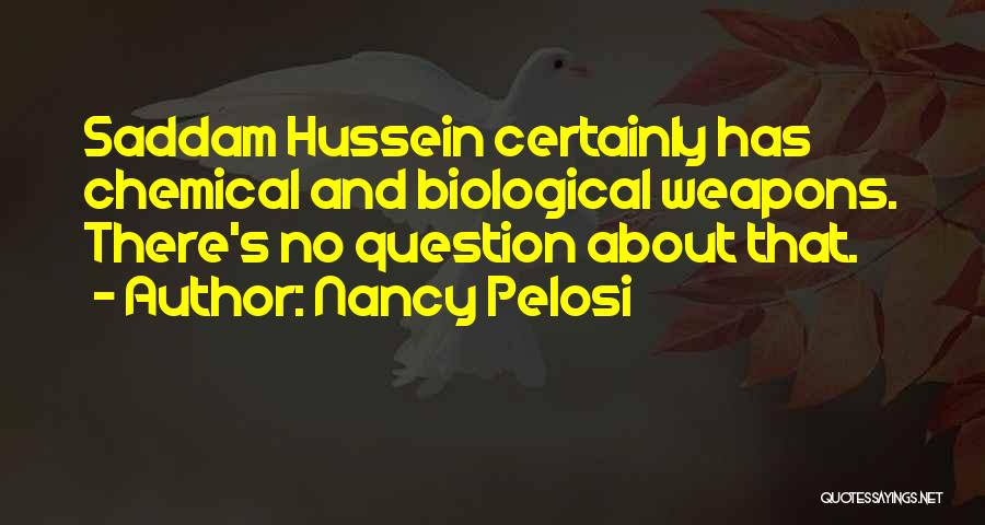 Nancy Pelosi Quotes: Saddam Hussein Certainly Has Chemical And Biological Weapons. There's No Question About That.