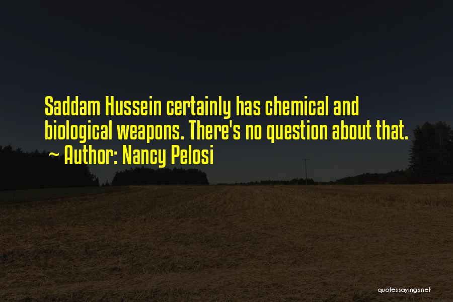 Nancy Pelosi Quotes: Saddam Hussein Certainly Has Chemical And Biological Weapons. There's No Question About That.