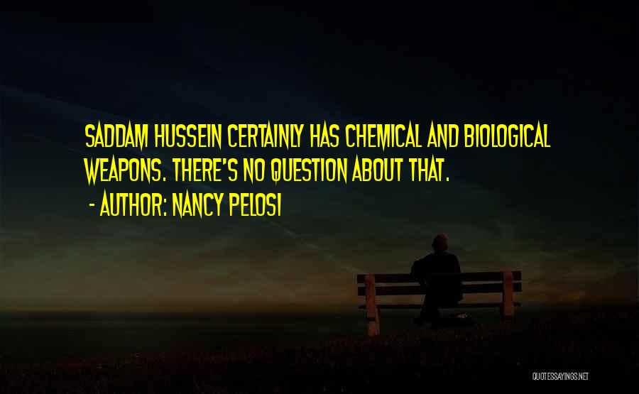 Nancy Pelosi Quotes: Saddam Hussein Certainly Has Chemical And Biological Weapons. There's No Question About That.