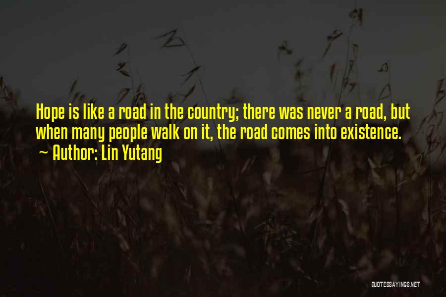 Lin Yutang Quotes: Hope Is Like A Road In The Country; There Was Never A Road, But When Many People Walk On It,