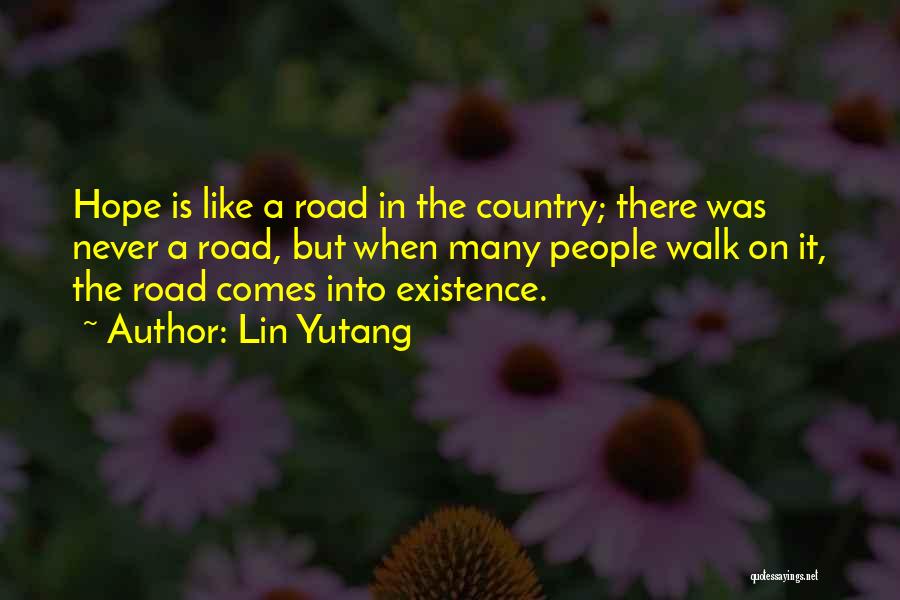 Lin Yutang Quotes: Hope Is Like A Road In The Country; There Was Never A Road, But When Many People Walk On It,