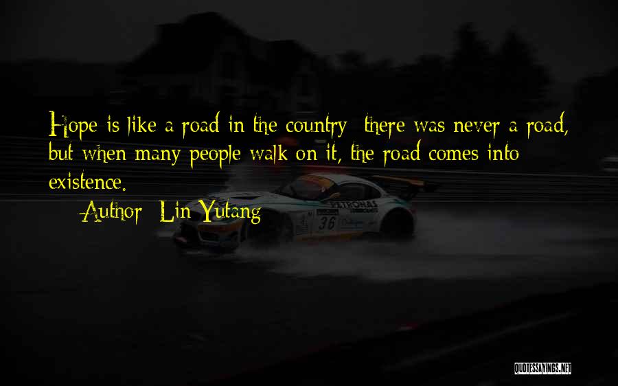 Lin Yutang Quotes: Hope Is Like A Road In The Country; There Was Never A Road, But When Many People Walk On It,