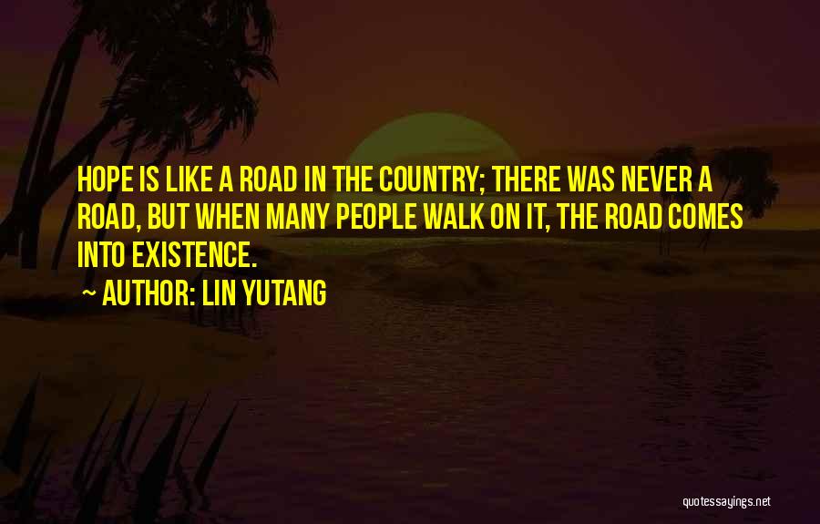Lin Yutang Quotes: Hope Is Like A Road In The Country; There Was Never A Road, But When Many People Walk On It,