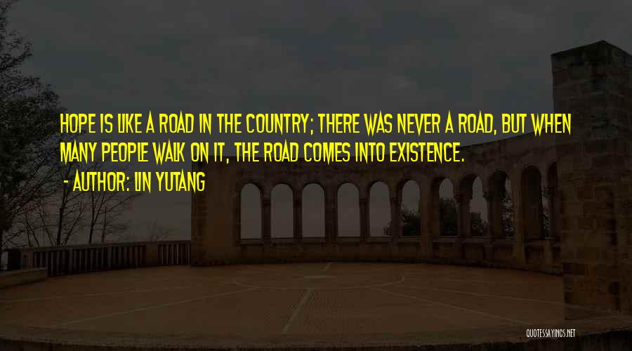 Lin Yutang Quotes: Hope Is Like A Road In The Country; There Was Never A Road, But When Many People Walk On It,