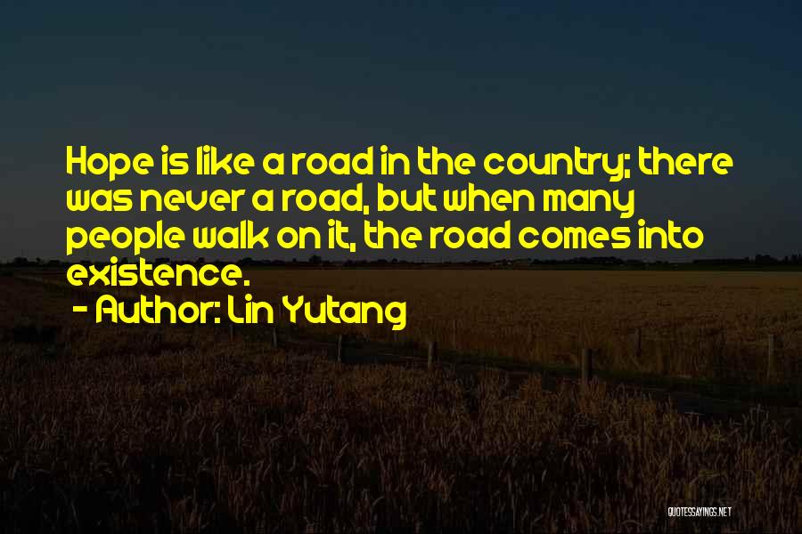 Lin Yutang Quotes: Hope Is Like A Road In The Country; There Was Never A Road, But When Many People Walk On It,