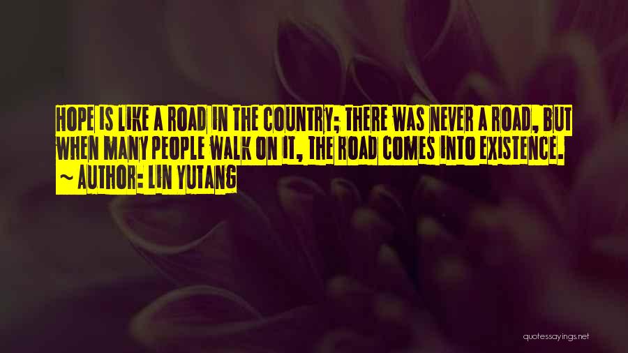 Lin Yutang Quotes: Hope Is Like A Road In The Country; There Was Never A Road, But When Many People Walk On It,