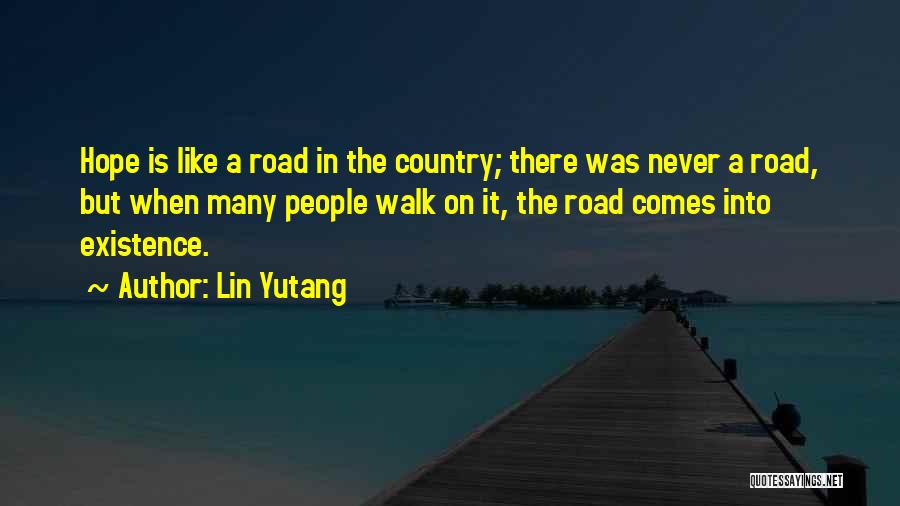 Lin Yutang Quotes: Hope Is Like A Road In The Country; There Was Never A Road, But When Many People Walk On It,