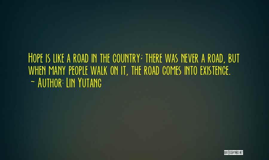 Lin Yutang Quotes: Hope Is Like A Road In The Country; There Was Never A Road, But When Many People Walk On It,