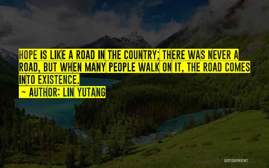 Lin Yutang Quotes: Hope Is Like A Road In The Country; There Was Never A Road, But When Many People Walk On It,