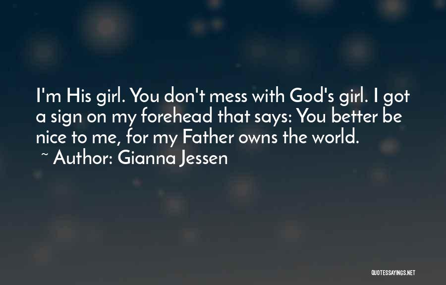 Gianna Jessen Quotes: I'm His Girl. You Don't Mess With God's Girl. I Got A Sign On My Forehead That Says: You Better