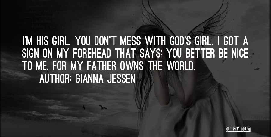 Gianna Jessen Quotes: I'm His Girl. You Don't Mess With God's Girl. I Got A Sign On My Forehead That Says: You Better