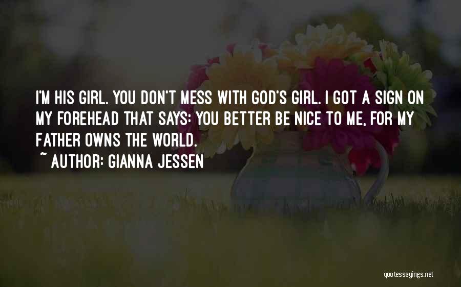 Gianna Jessen Quotes: I'm His Girl. You Don't Mess With God's Girl. I Got A Sign On My Forehead That Says: You Better