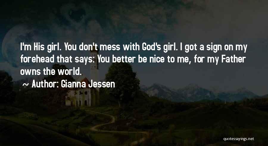 Gianna Jessen Quotes: I'm His Girl. You Don't Mess With God's Girl. I Got A Sign On My Forehead That Says: You Better