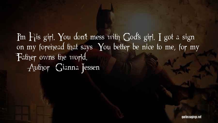 Gianna Jessen Quotes: I'm His Girl. You Don't Mess With God's Girl. I Got A Sign On My Forehead That Says: You Better