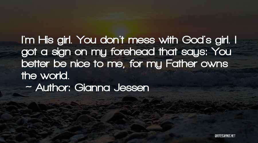 Gianna Jessen Quotes: I'm His Girl. You Don't Mess With God's Girl. I Got A Sign On My Forehead That Says: You Better