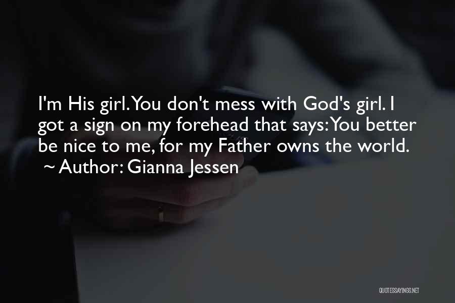 Gianna Jessen Quotes: I'm His Girl. You Don't Mess With God's Girl. I Got A Sign On My Forehead That Says: You Better