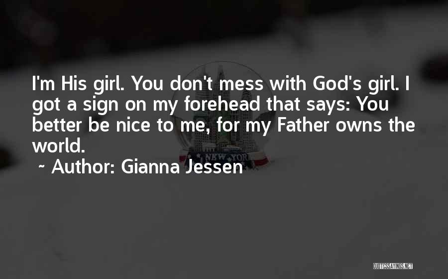 Gianna Jessen Quotes: I'm His Girl. You Don't Mess With God's Girl. I Got A Sign On My Forehead That Says: You Better