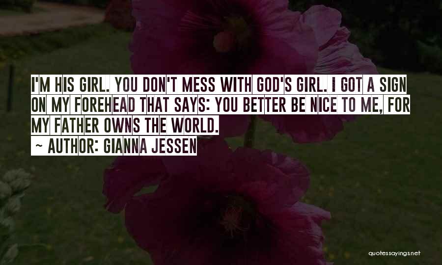 Gianna Jessen Quotes: I'm His Girl. You Don't Mess With God's Girl. I Got A Sign On My Forehead That Says: You Better