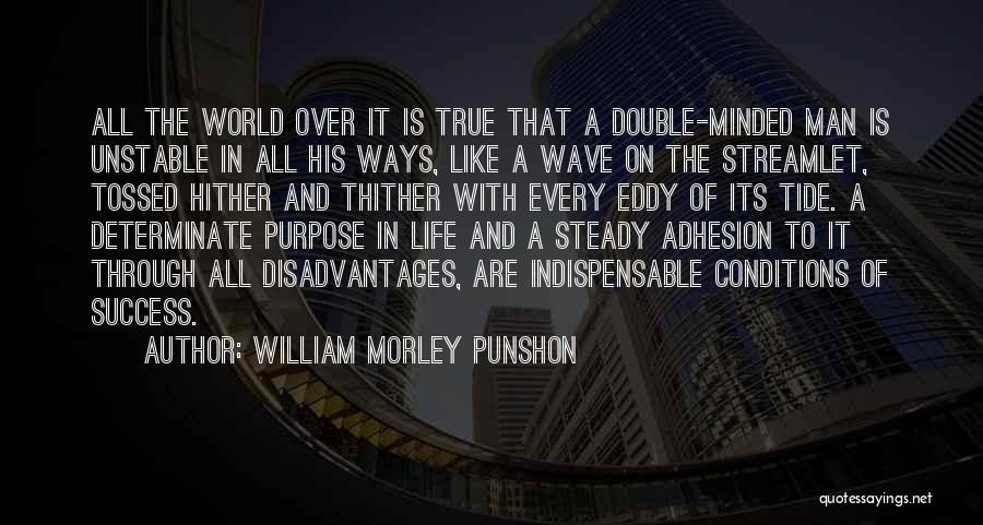 William Morley Punshon Quotes: All The World Over It Is True That A Double-minded Man Is Unstable In All His Ways, Like A Wave