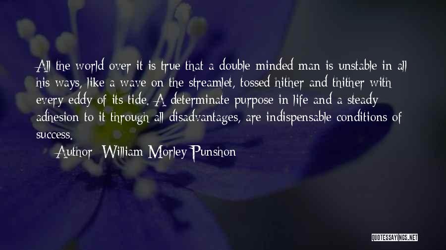 William Morley Punshon Quotes: All The World Over It Is True That A Double-minded Man Is Unstable In All His Ways, Like A Wave