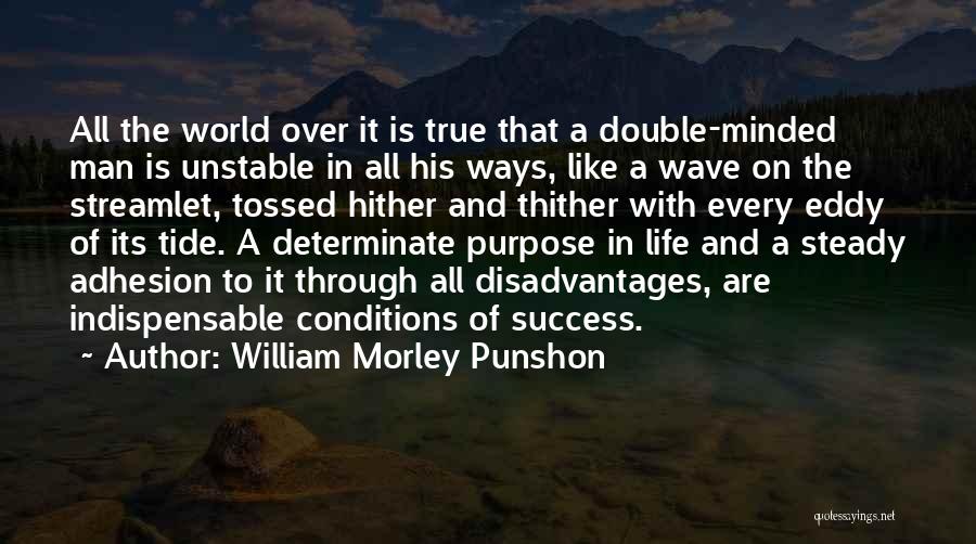 William Morley Punshon Quotes: All The World Over It Is True That A Double-minded Man Is Unstable In All His Ways, Like A Wave