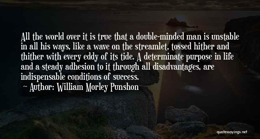 William Morley Punshon Quotes: All The World Over It Is True That A Double-minded Man Is Unstable In All His Ways, Like A Wave