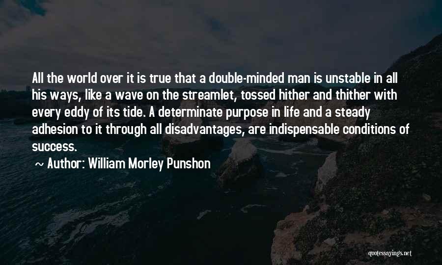 William Morley Punshon Quotes: All The World Over It Is True That A Double-minded Man Is Unstable In All His Ways, Like A Wave