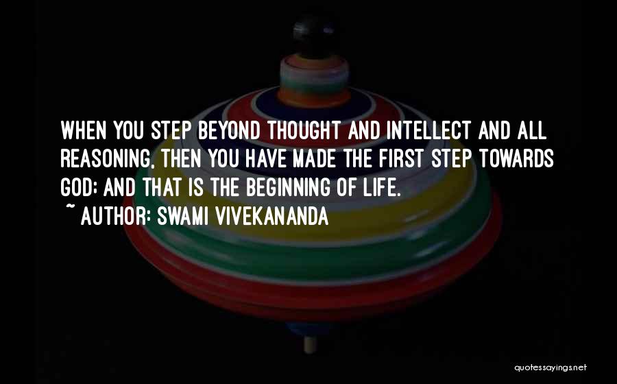 Swami Vivekananda Quotes: When You Step Beyond Thought And Intellect And All Reasoning, Then You Have Made The First Step Towards God; And