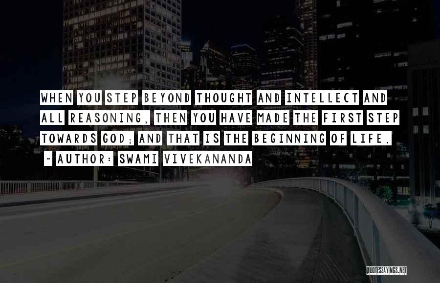 Swami Vivekananda Quotes: When You Step Beyond Thought And Intellect And All Reasoning, Then You Have Made The First Step Towards God; And